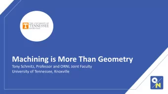 Machining is More Than Geometry  Tony Schmitz, Professor and ORNL Joint Faculty  University of