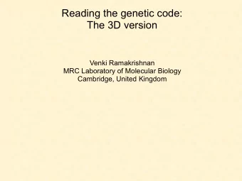 Reading the genetic code:  The 3D version  Venki Ramakrishnan  MRC Laboratory of Molecular Biology
