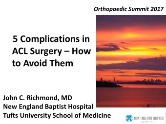 5 Complications in  ACL Surgery  How  to Avoid Them  John C. Richmond, MD  New England Baptist