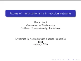 Atoms of multistationarity in reaction networks  Badal Joshi  Department of Mathematics  California