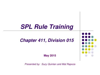 SPL Rule Training  Chapter 411, Division 015  May 2015  Presented by:  Suzy Quinlan and Mat Rapoza