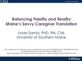 Balancing Fidelity and Reality:  Maines Savvy Caregiver Translation  Linda Samia, PhD, RN, CNL