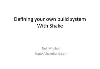 Defining your own build system  With Shake  Neil Mitchell  http://shakebuild.com  Who has heard of