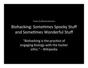 Biohacking:  Some/mes  Spooky  Stuff    and  Some/mes  Wonderful  Stuff