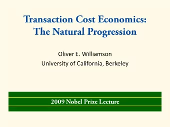 Transaction Cost Economics:  The Natural Progression  Oliver E. Williamson  University of
