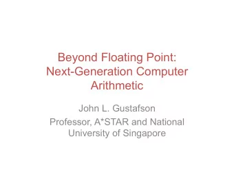Beyond Floating Point:  Next-Generation Computer  Arithmetic  John L. Gustafson  Professor, A*STAR