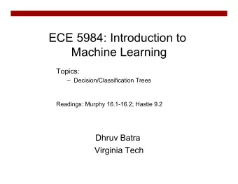 ECE 5984: Introduction to  Machine Learning  Topics:  Decision/Classification Trees  Readings: