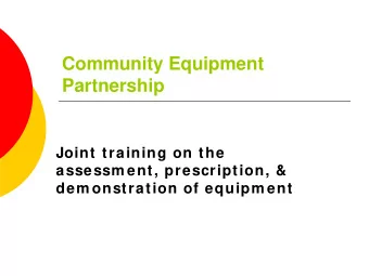 Community Equipment  Partnership  Joint training on the  assessm ent, prescription, &amp;  dem