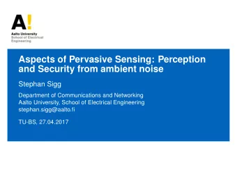 Aspects of Pervasive Sensing: Perception  and Security from ambient noise  Stephan Sigg  Department