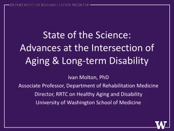 State of the Science:  Advances at the Intersection of  Aging &amp; Long-term Disability  Ivan