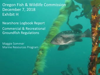 Oregon Fish &amp; Wildlife Commission  December 7, 2018  Exhibit H  Nearshore Logbook Report