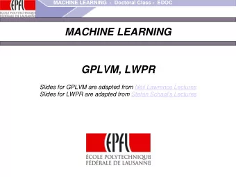 MACHINE LEARNING  GPLVM, LWPR  Slides for GPLVM are adapted from Neil Lawrence Lectures  Slides for