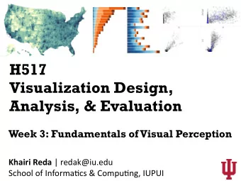 H517  Visualization Design,  Analysis, &amp; Evaluation  Week 3: Fundamentals of Visual Perception