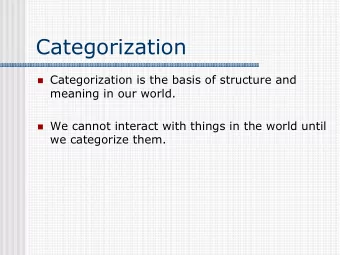 Categorization  Categorization is the basis of structure and  meaning in our world.  We