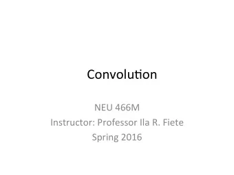 Convolu'on  NEU 466M  Instructor: Professor Ila R. Fiete  Spring 2016  Convolu'on  g: a 'me-varying