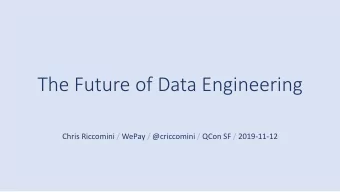 The Future of Data Engineering  Chris Riccomini / WePay / @criccomini / QCon SF / 2019-11-12  This