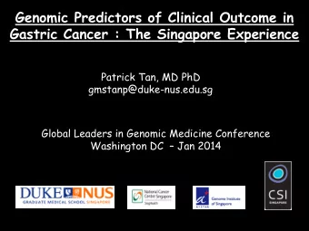Genomic Predictors of Clinical Outcome in  Gastric Cancer : The Singapore Experience  Patrick Tan,