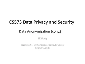 CS573 Data Privacy and Security  Data Anonymization (cont.)  Li Xiong  Department of Mathematics
