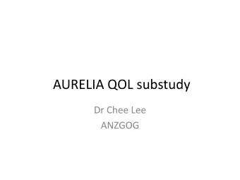 AURELIA QOL substudy  Dr Chee Lee  ANZGOG  AURELIA publications so far..  Topic  Authors