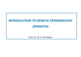 INTRODUCTION TO GENETIC EPIDEMIOLOGY  (EPID0754)  Prof. Dr. Dr. K. Van Steen  Introduction to