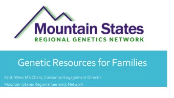 Genetic Resources for Families  Kristi Wees MS Chem, Consumer Engagement Director  Mountain States