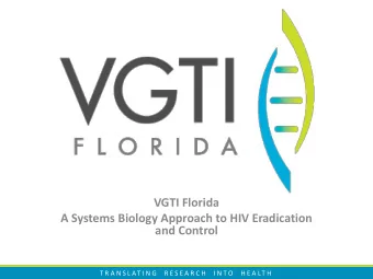 VGTI Florida  A Systems Biology Approach to HIV Eradication  and Control  T R A N S L AT I N G   R