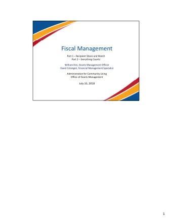 Fiscal Management  Part 1  Recipient Share and Match  Part 2  Everything Counts  William Kim,