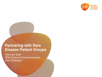 Partnering with Rare  Disease Patient Groups  Namrata Taak  R&amp;D External Communications,  Rare