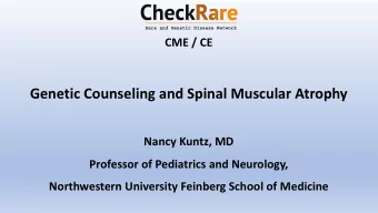 Genetic Counseling and Spinal Muscular Atrophy  Nancy Kuntz, MD  Professor of Pediatrics and