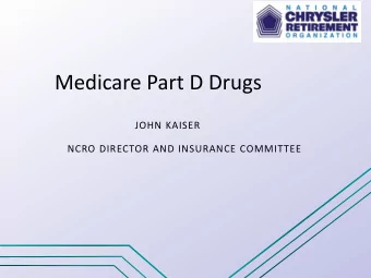 Medicare Part D Drugs  JOHN KAISER  NCRO DIRECTOR AND INSURANCE COMMITTEE  Not everyone needs a