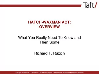 HATCH-WAXMAN ACT:  OVERVIEW  What You Really Need To Know and  Then Some  Richard T. Ruzich  1