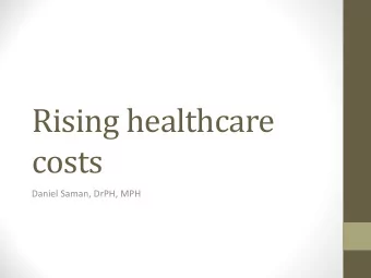 Rising healthcare  costs  Daniel Saman, DrPH, MPH  Questions  Difficult decisions for patients