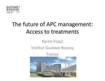 The future of APC management:  Access to treatments  Karim Fizazi  Institut Gustave Roussy  France
