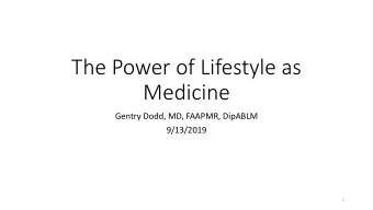 The Power of Lifestyle as  Medicine  Gentry Dodd, MD, FAAPMR, DipABLM  9/13/2019  1  Learning