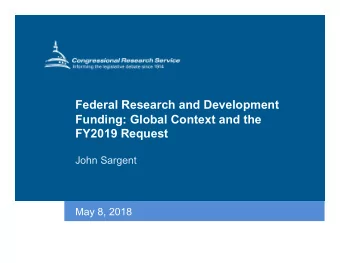 Federal Research and Development  Funding: Global Context and the  FY2019 Request  John Sargent