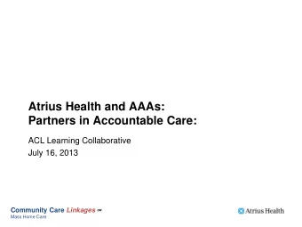 Atrius Health and AAAs: Partners in Accountable Care:  ACL Learning Collaborative  July 16, 2013