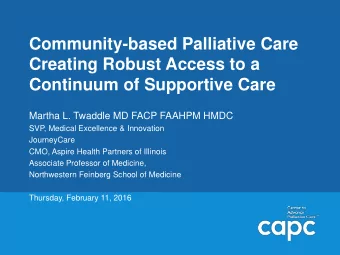 Creating Robust Access to a  Continuum of Supportive Care  Martha L. Twaddle MD FACP FAAHPM HMDC
