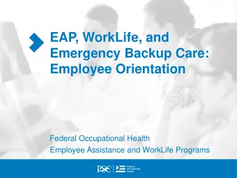 EAP, WorkLife, and  Emergency Backup Care:  Employee Orientation  Federal Occupational Health