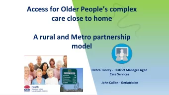 care close to home  A rural and Metro partnership  model  Debra Tooley - District Manager Aged