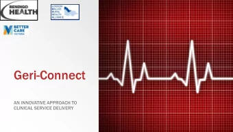 Geri-Connect  AN INNOVATIVE APPROACH TO  CLINICAL SERVICE DELIVERY   or how a region  Introduced
