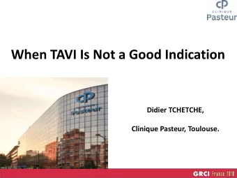 When TAVI Is Not a Good Indication  Didier TCHETCHE,  Clinique Pasteur, Toulouse.  CONFLICTS OF