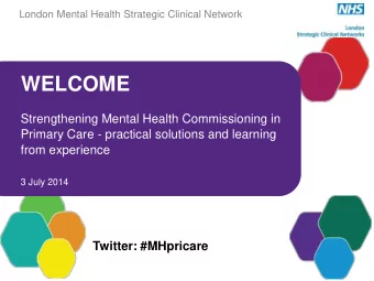 WELCOME  Strengthening Mental Health Commissioning in  Primary Care - practical solutions and