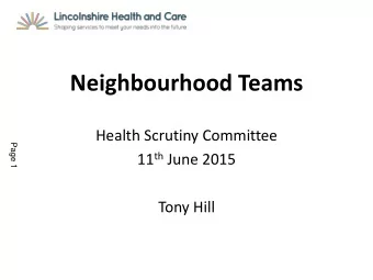 Neighbourhood Teams  Health Scrutiny Committee  Page 1 11 th June 2015  Tony Hill  Background