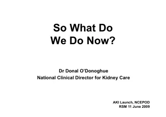 So What Do  We Do Now?  Dr Donal ODonoghue  Dr Donal O Donoghue  National Clinical Director for