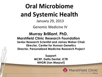Oral Microbiome  and Systemic Health  January 29, 2013  Genomic Medicine IV  Murray Brilliant, PhD,