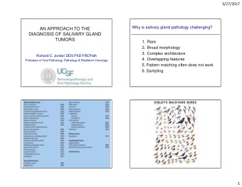 AN APPROACH TO THE  DIAGNOSIS OF SALIVARY GLAND  TUMORS  1. Rare  2. Broad morphology  3. Complex