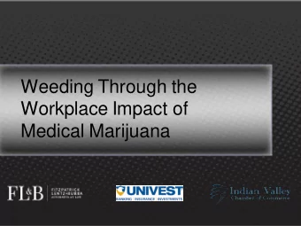 Weeding Through the  Workplace Impact of  Medical Marijuana  Steven T. Boell, Shareholder  The