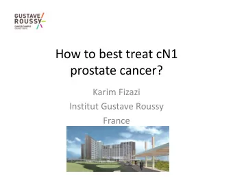 How to best treat cN1  prostate cancer?  Karim Fizazi  Institut Gustave Roussy  France  Disclosure