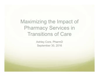 Maximizing the Impact of  Pharmacy Services in  Transitions of Care  Ashley Core, PharmD  September