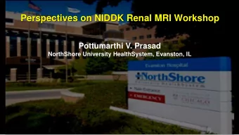 Perspectives on NIDDK Renal MRI Workshop  Pottumarthi V. Prasad  NorthShore University